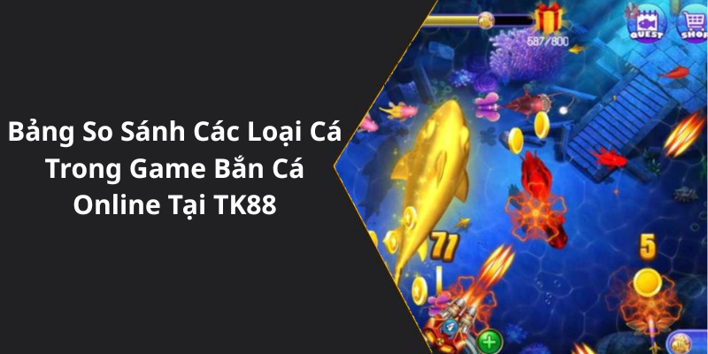 Bảng So Sánh Các Loại Cá Trong Game Bắn Cá Online Tại TK88
