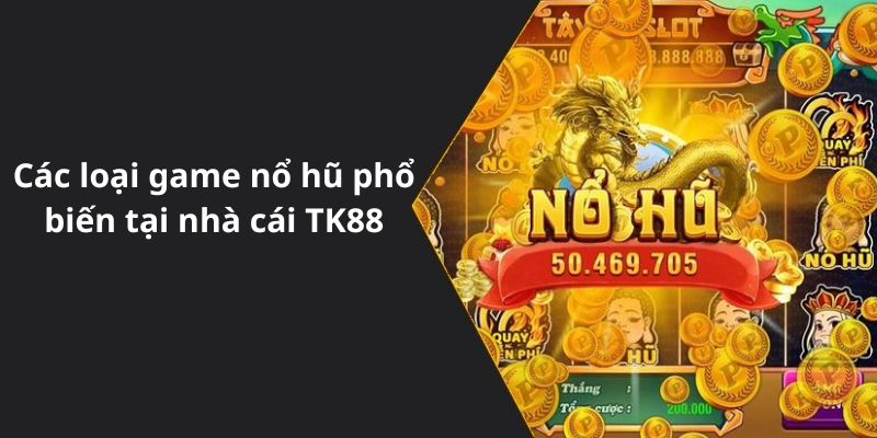 Các loại game nổ hũ phổ biến tại nhà cái TK88