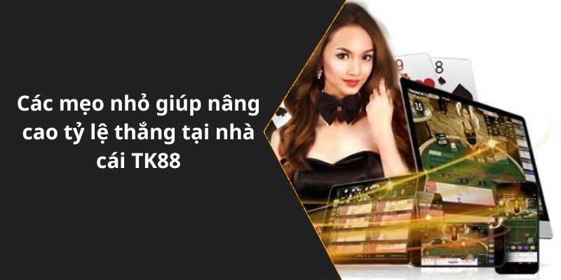 Các mẹo nhỏ giúp nâng cao tỷ lệ thắng tại nhà cái TK88