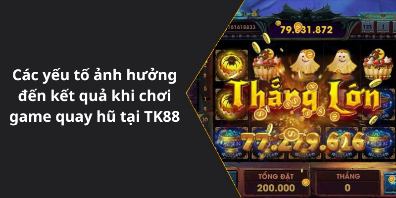 Các yếu tố ảnh hưởng đến kết quả khi chơi game quay hũ tại TK88