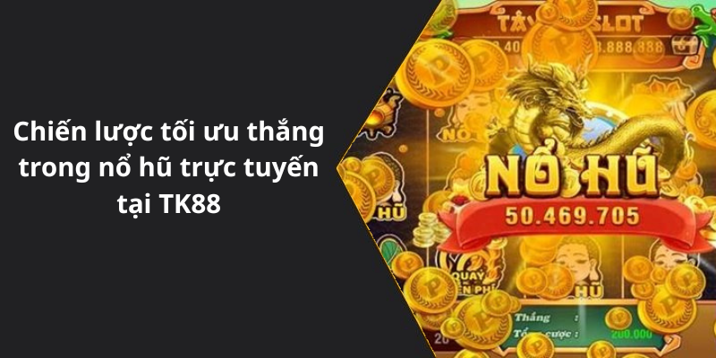 Chiến lược tối ưu thắng trong nổ hũ trực tuyến tại TK88