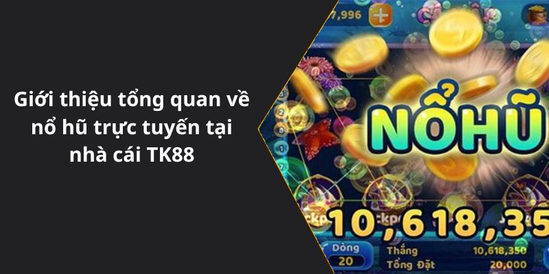 Giới thiệu tổng quan về nổ hũ trực tuyến tại nhà cái TK88