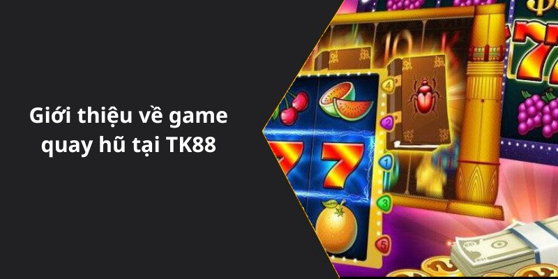 Giới thiệu về game quay hũ tại TK88