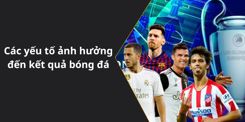 Các yếu tố ảnh hưởng đến kết quả bóng đá