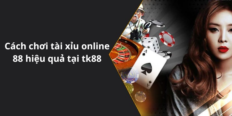 Cách chơi tài xỉu online 88 hiệu quả tại tk88