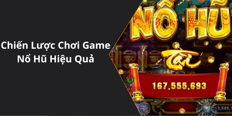 Chiến Lược Chơi Game Nổ Hũ Hiệu Quả