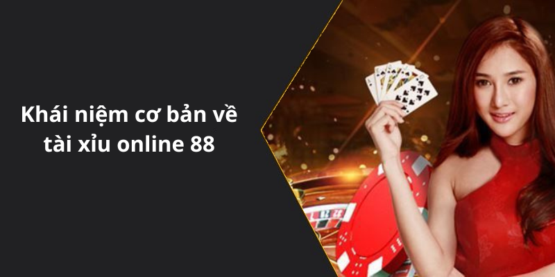 Khái niệm cơ bản về tài xỉu online 88