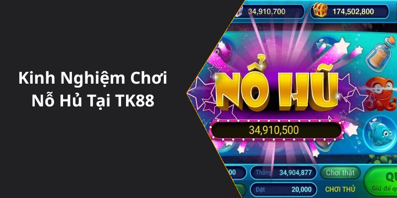 Kinh Nghiệm Chơi Nỗ Hủ Tại TK88