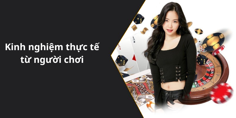 Kinh nghiệm thực tế từ người chơi