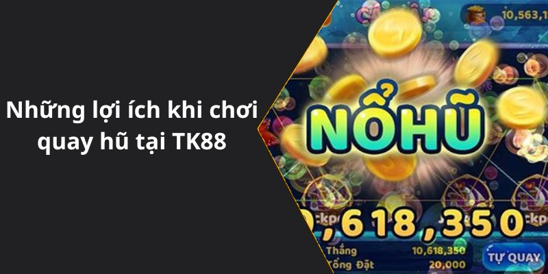 Những lợi ích khi chơi quay hũ tại TK88
