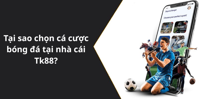 Tại sao chọn cá cược bóng đá tại nhà cái Tk88