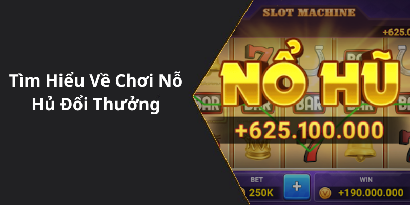 Tìm Hiểu Về Chơi Nỗ Hủ Đổi Thưởng