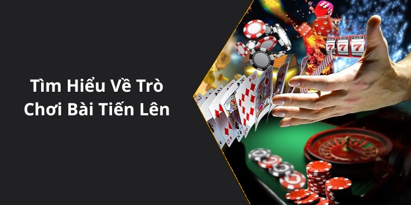 Tìm Hiểu Về Trò Chơi Bài Tiến Lên