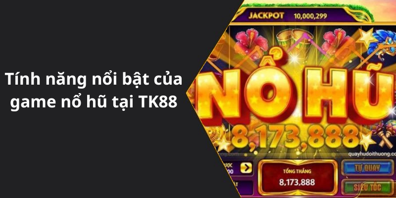 Tính năng nổi bật của game nổ hũ tại TK88