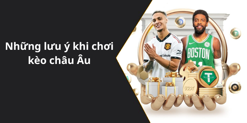 Những lưu ý khi chơi kèo châu Âu