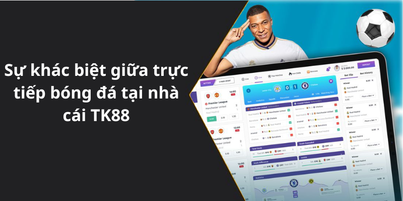 Sự khác biệt giữa trực tiếp bóng đá tại nhà cái TK88