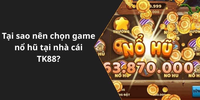 Tại sao nên chọn game nổ hũ tại nhà cái TK88