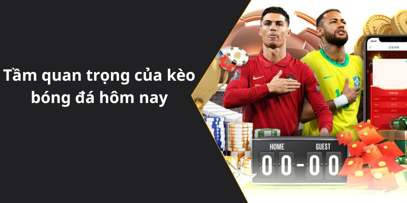 Tầm quan trọng của kèo bóng đá hôm nay