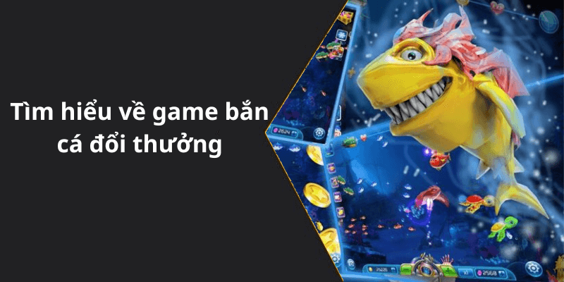 Tìm hiểu về game bắn cá đổi thưởng